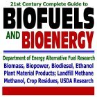 21st Century Complete Guide to Biofuels and Bioenergy: Department of Energy Alternative Fuel Research, Agriculture Department Biofuel Research, Biomass, ... Landfill Methane, Crop Residues (CD-ROM)